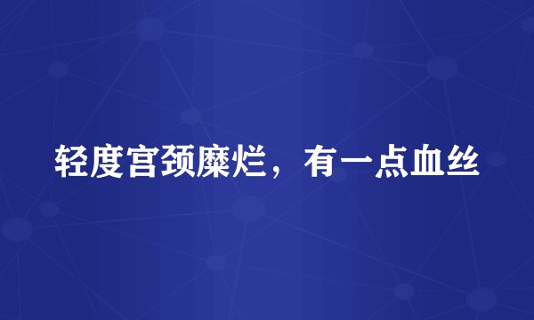轻度宫颈糜烂，有一点血丝