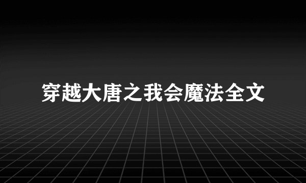 穿越大唐之我会魔法全文