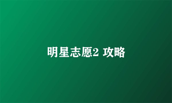 明星志愿2 攻略