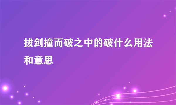 拔剑撞而破之中的破什么用法和意思