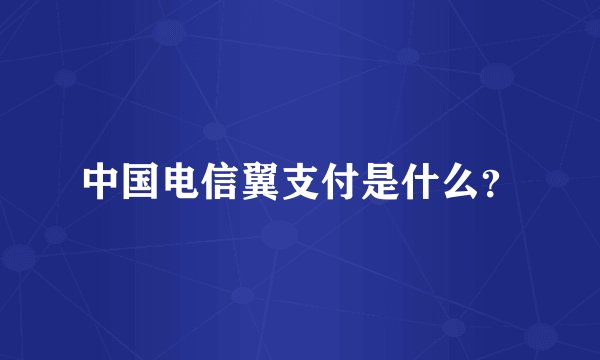 中国电信翼支付是什么？
