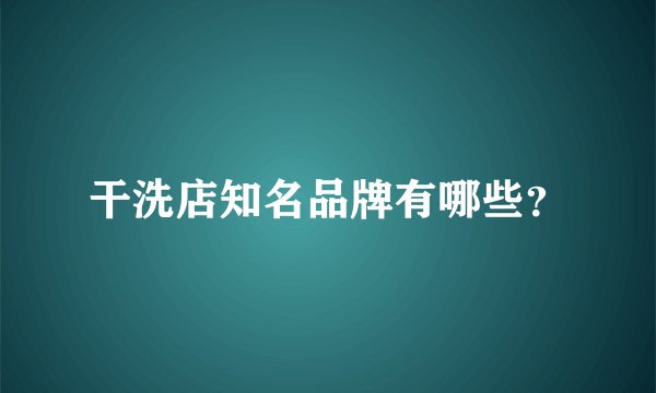 干洗店知名品牌有哪些？