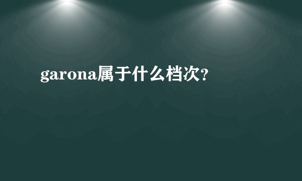 garona属于什么档次？