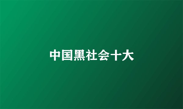 中国黑社会十大