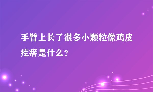 手臂上长了很多小颗粒像鸡皮疙瘩是什么？