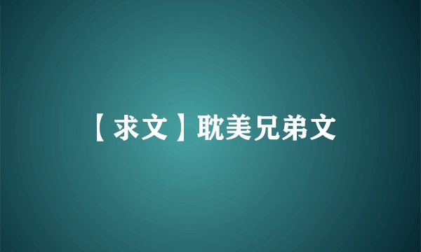 【求文】耽美兄弟文