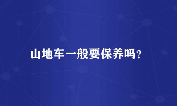 山地车一般要保养吗？