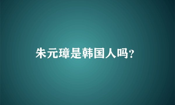 朱元璋是韩国人吗?