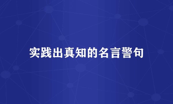 实践出真知的名言警句