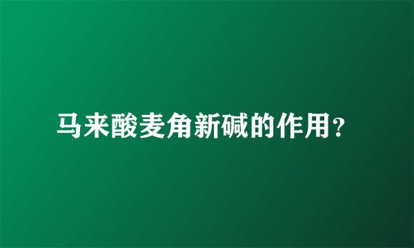 马来酸麦角新碱的作用？