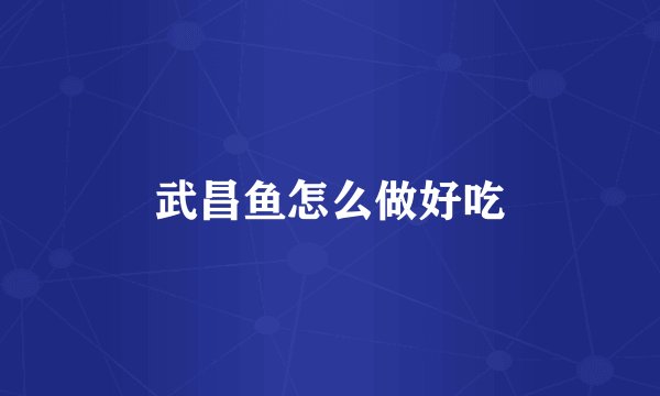 武昌鱼怎么做好吃