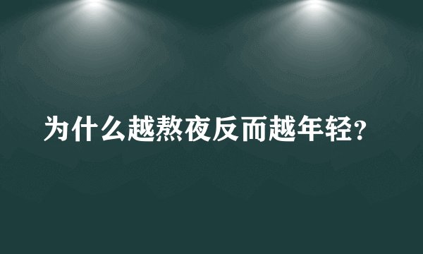 为什么越熬夜反而越年轻？