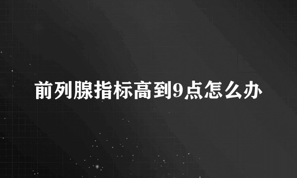 前列腺指标高到9点怎么办