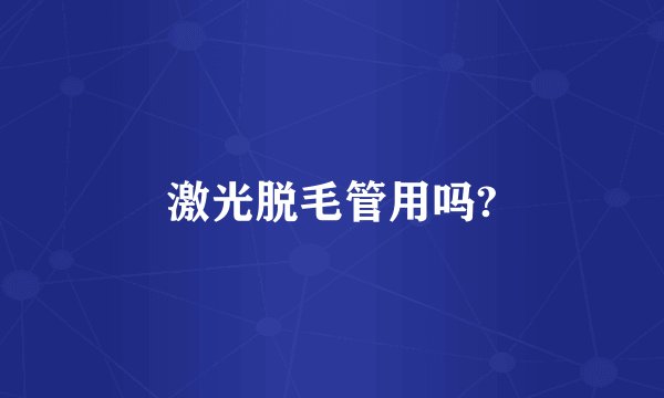 激光脱毛管用吗?