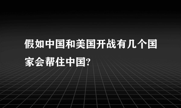 假如中国和美国开战有几个国家会帮住中国?