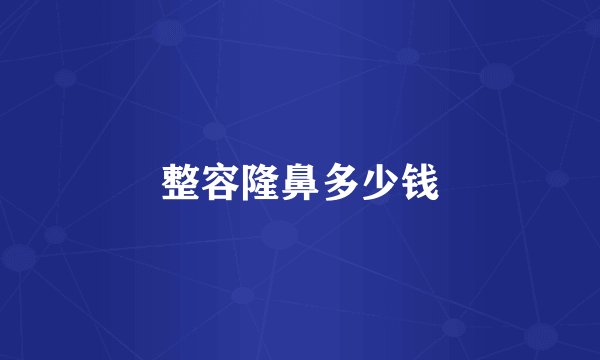 整容隆鼻多少钱