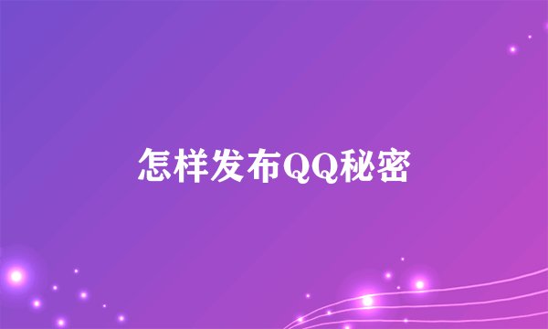 怎样发布QQ秘密