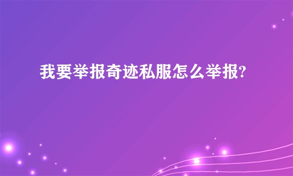 我要举报奇迹私服怎么举报?