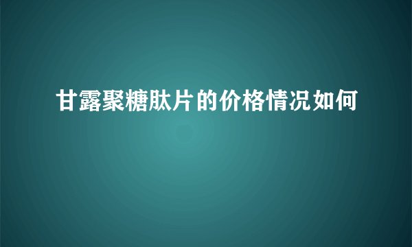 甘露聚糖肽片的价格情况如何