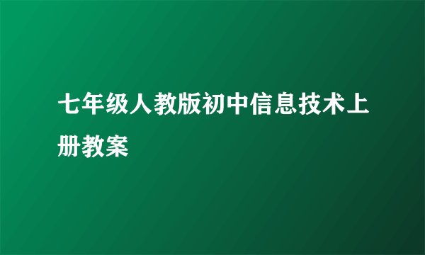 七年级人教版初中信息技术上册教案