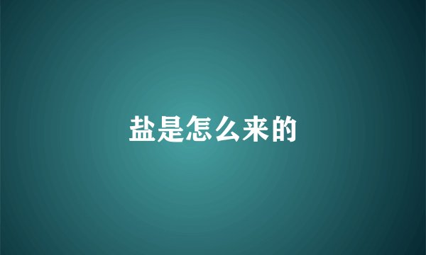 盐是怎么来的