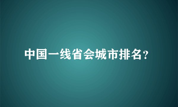 中国一线省会城市排名？