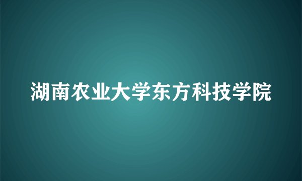 湖南农业大学东方科技学院