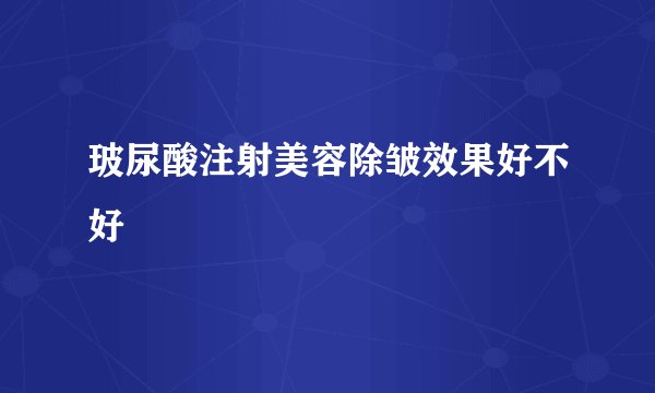 玻尿酸注射美容除皱效果好不好