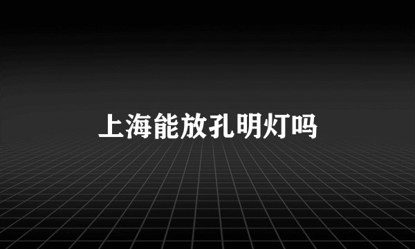 上海能放孔明灯吗