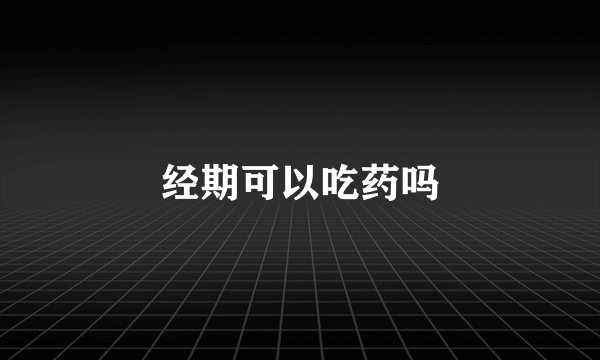 经期可以吃药吗