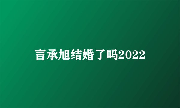 言承旭结婚了吗2022
