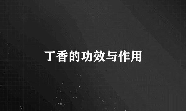 丁香的功效与作用