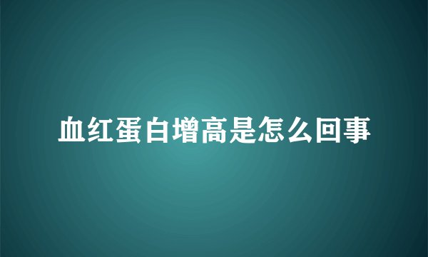 血红蛋白增高是怎么回事