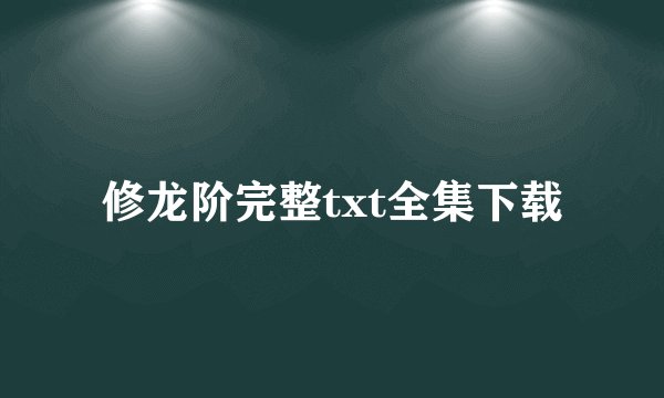 修龙阶完整txt全集下载