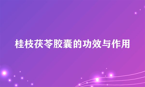 桂枝茯苓胶囊的功效与作用