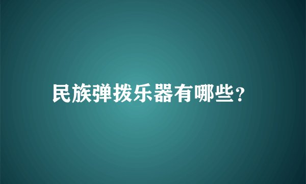 民族弹拨乐器有哪些？