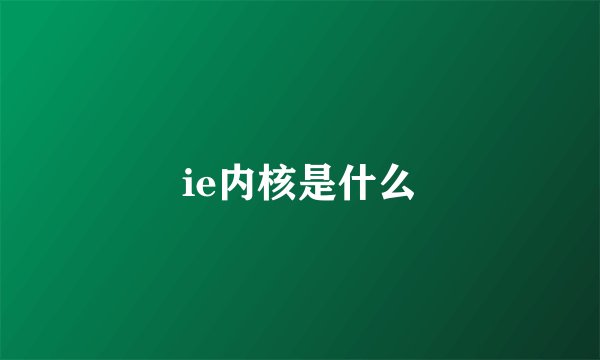 ie内核是什么