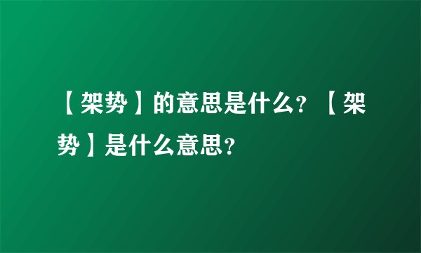 【架势】的意思是什么？【架势】是什么意思？