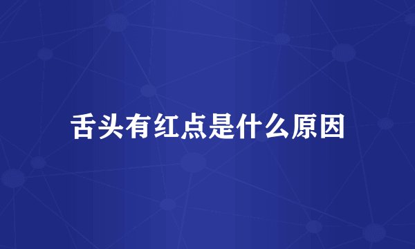 舌头有红点是什么原因