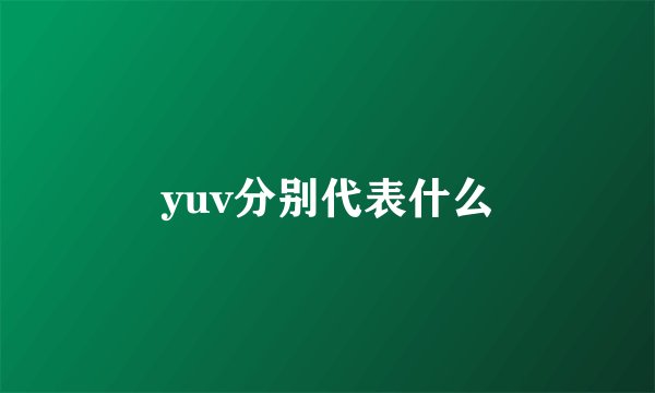 yuv分别代表什么