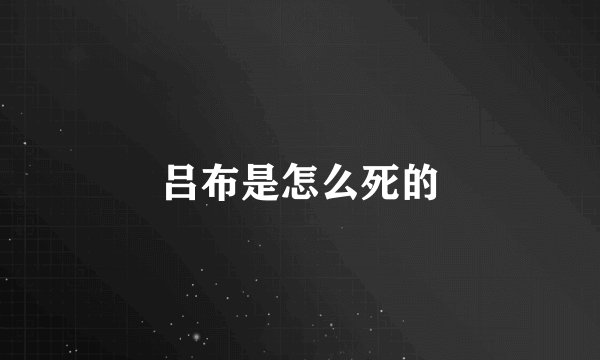 吕布是怎么死的