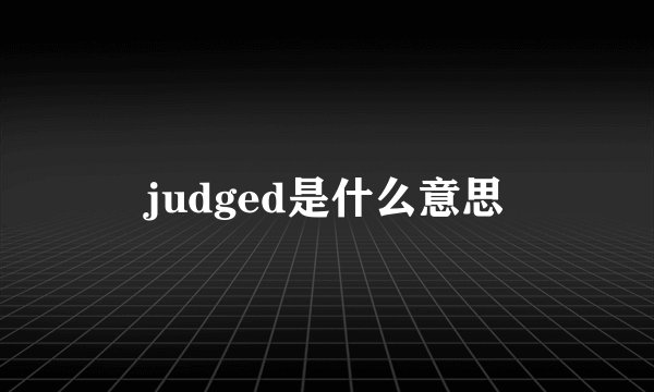 judged是什么意思