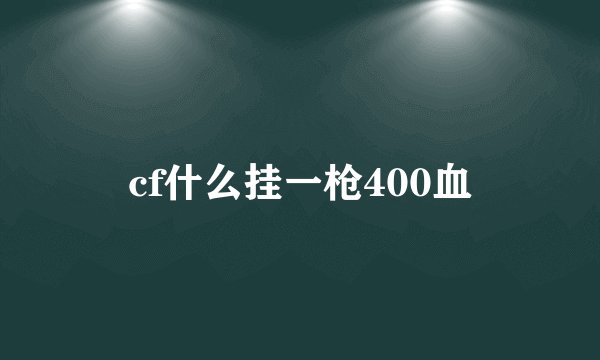 cf什么挂一枪400血