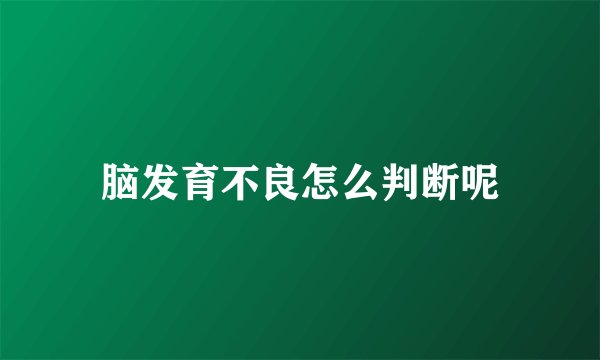 脑发育不良怎么判断呢