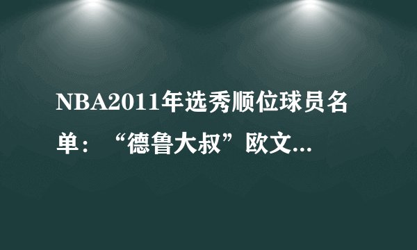 NBA2011年选秀顺位球员名单：“德鲁大叔”欧文，骚翻联盟