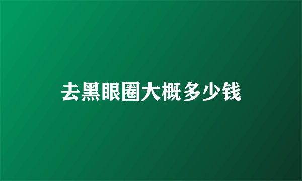 去黑眼圈大概多少钱