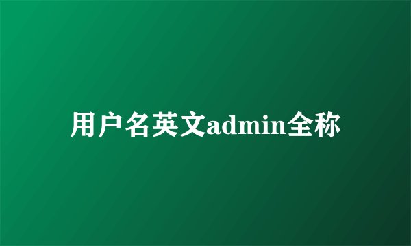 用户名英文admin全称