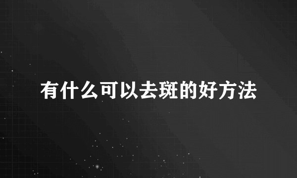 有什么可以去斑的好方法