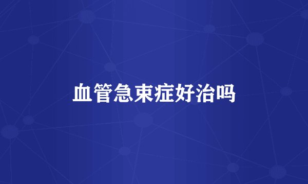 血管急束症好治吗