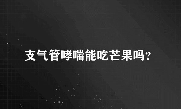支气管哮喘能吃芒果吗？